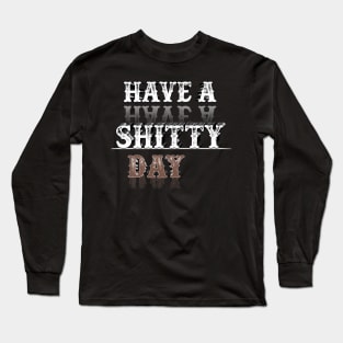 Have A Shitty Day Gift 4D Long Sleeve T-Shirt